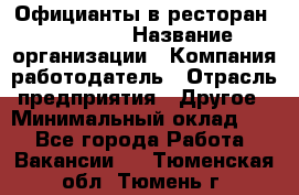 Официанты в ресторан "Peter'S › Название организации ­ Компания-работодатель › Отрасль предприятия ­ Другое › Минимальный оклад ­ 1 - Все города Работа » Вакансии   . Тюменская обл.,Тюмень г.